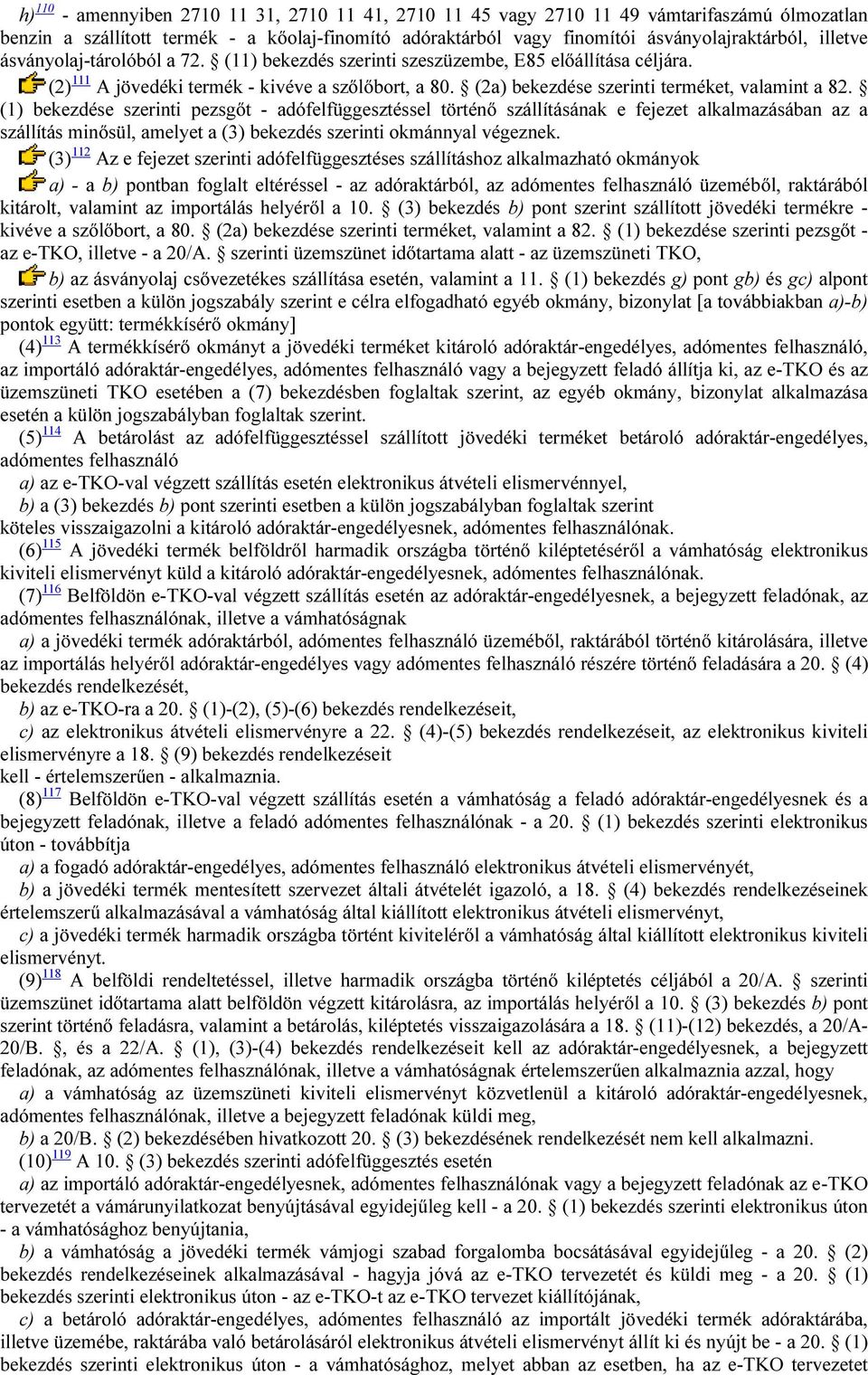 (1) bekezdése szerinti pezsgőt - adófelfüggesztéssel történő szállításának e fejezet alkalmazásában az a szállítás minősül, amelyet a (3) bekezdés szerinti okmánnyal végeznek.