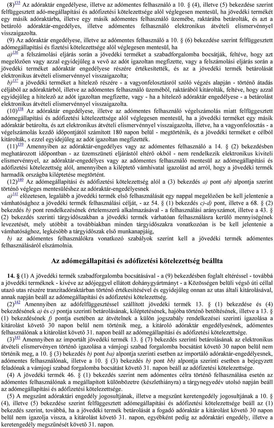 felhasználó üzemébe, raktárába betárolták, és azt a betároló adóraktár-engedélyes, illetve adómentes felhasználó elektronikus átvételi elismervénnyel visszaigazolta.