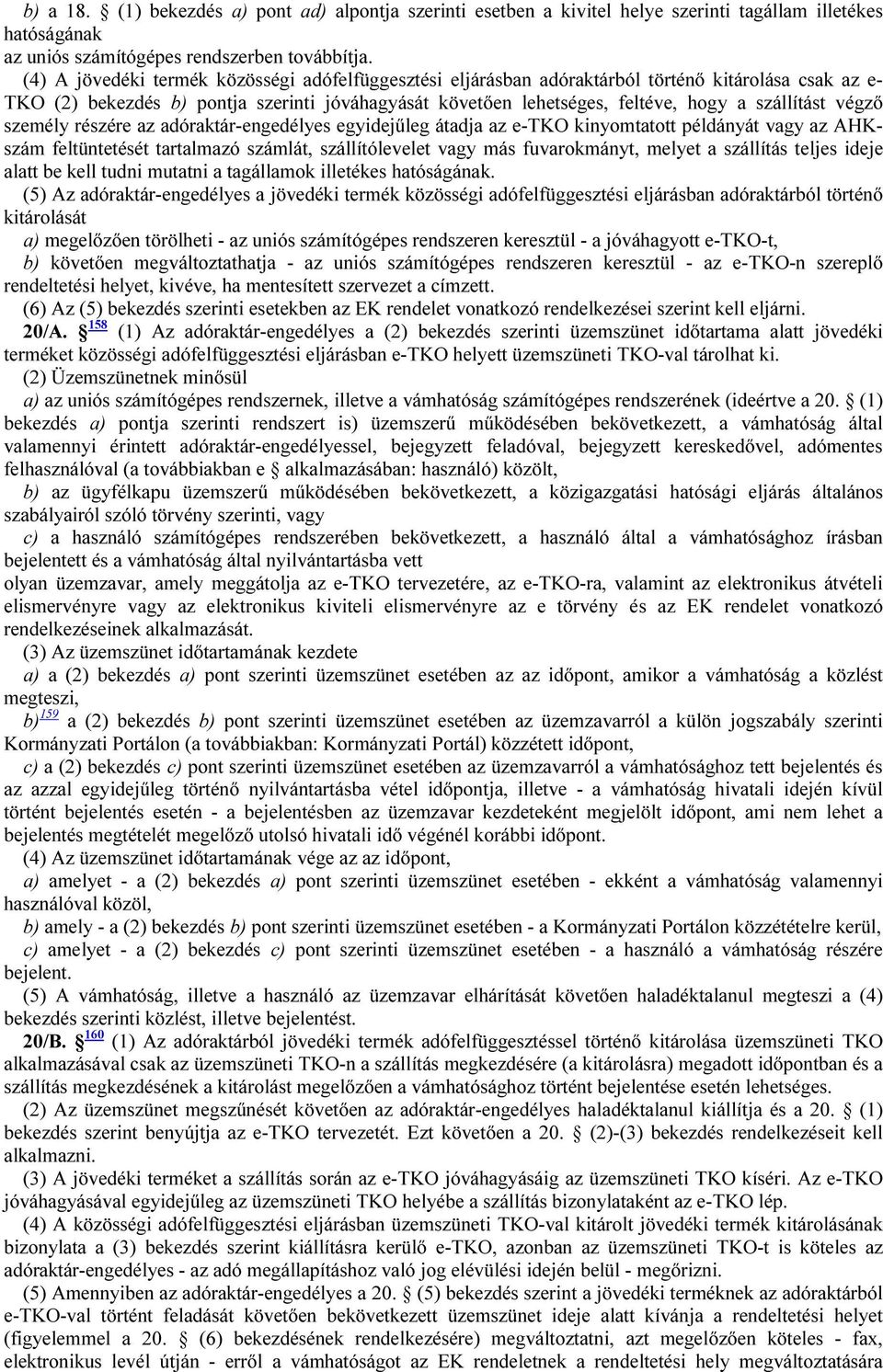 szállítást végző személy részére az adóraktár-engedélyes egyidejűleg átadja az e-tko kinyomtatott példányát vagy az AHKszám feltüntetését tartalmazó számlát, szállítólevelet vagy más fuvarokmányt,