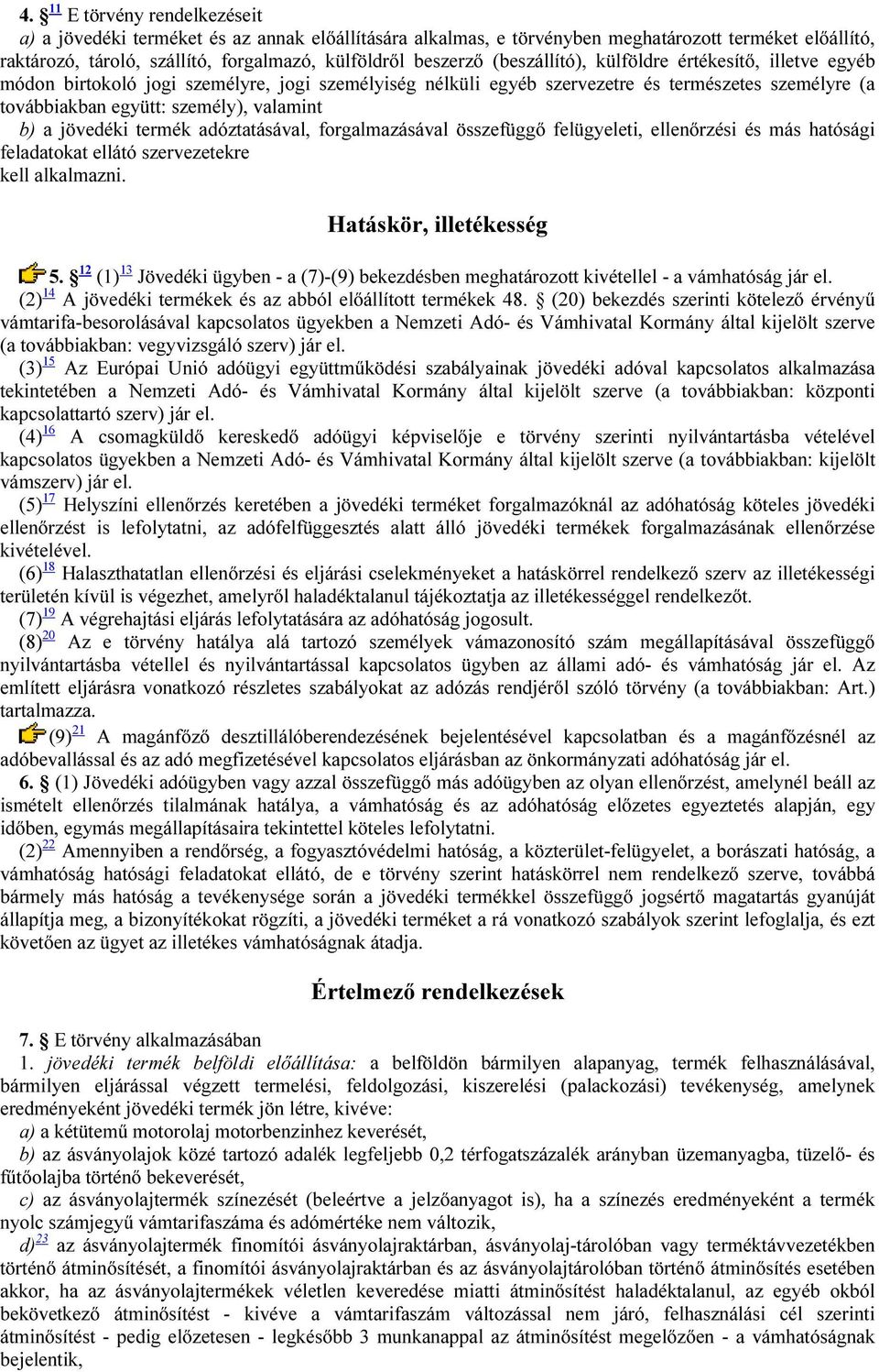 jövedéki termék adóztatásával, forgalmazásával összefüggő felügyeleti, ellenőrzési és más hatósági feladatokat ellátó szervezetekre kell alkalmazni. Hatáskör, illetékesség 5.