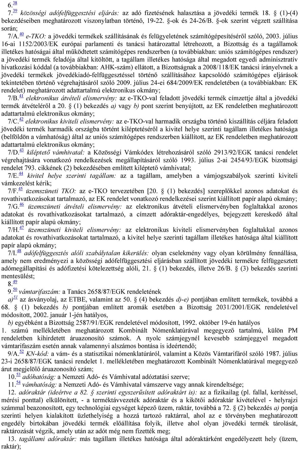 július 16-ai 1152/2003/EK európai parlamenti és tanácsi határozattal létrehozott, a Bizottság és a tagállamok illetékes hatóságai által működtetett számítógépes rendszerben (a továbbiakban: uniós