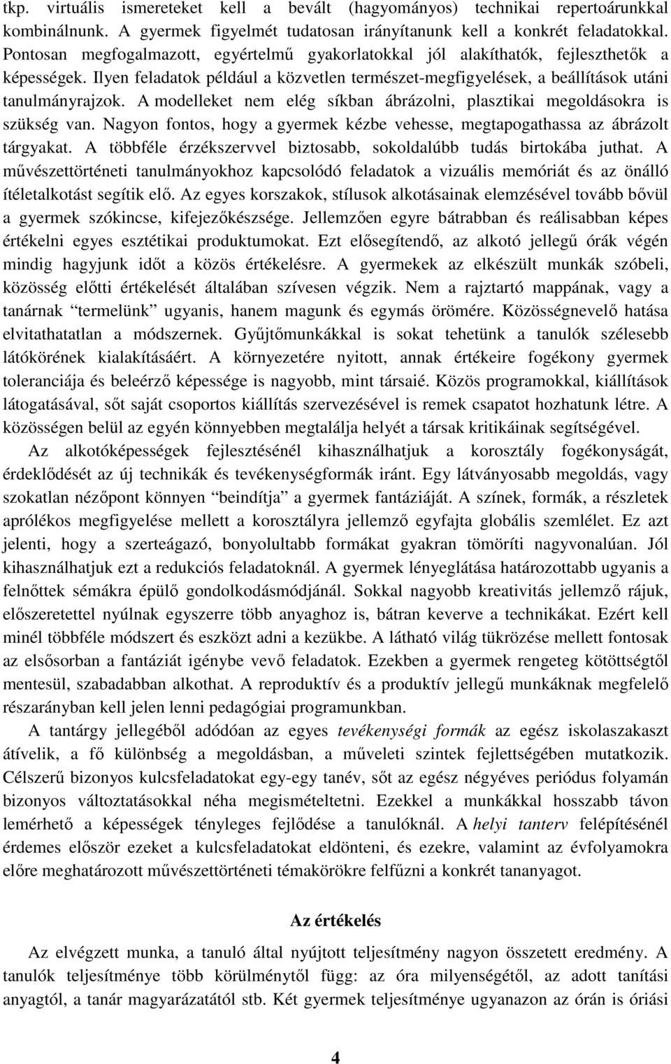 A modelleket nem elég síkban ábrázolni, plasztikai megoldásokra is szükség van. Nagyon fontos, hogy a gyermek kézbe vehesse, megtapogathassa az ábrázolt tárgyakat.