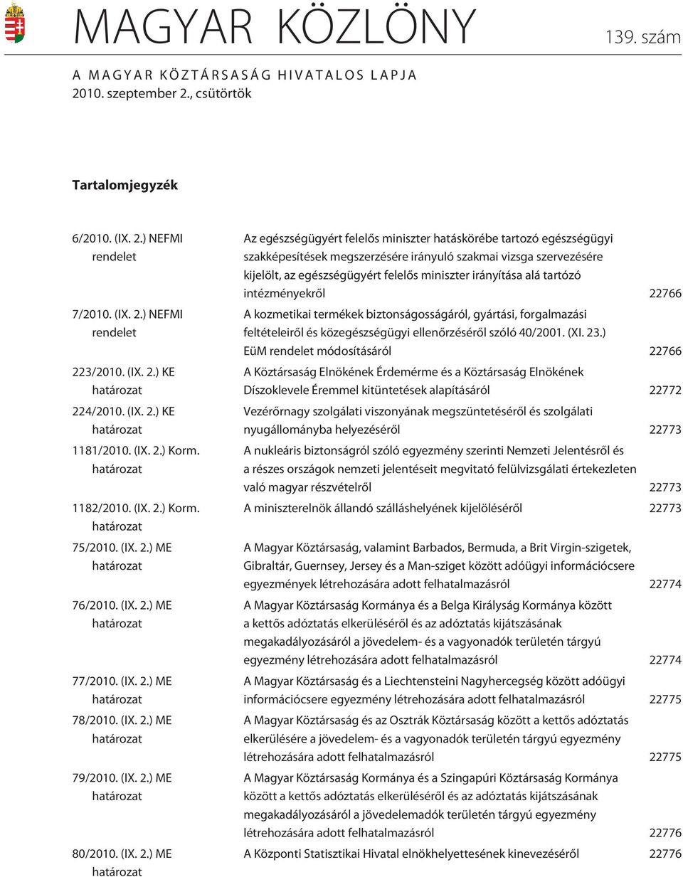 ) KE 1181/2010. ) Korm. 1182/2010. ) Korm. 75/2010. ) ME 76/2010. ) ME 77/2010. ) ME 78/2010. ) ME 79/2010. ) ME 80/2010.