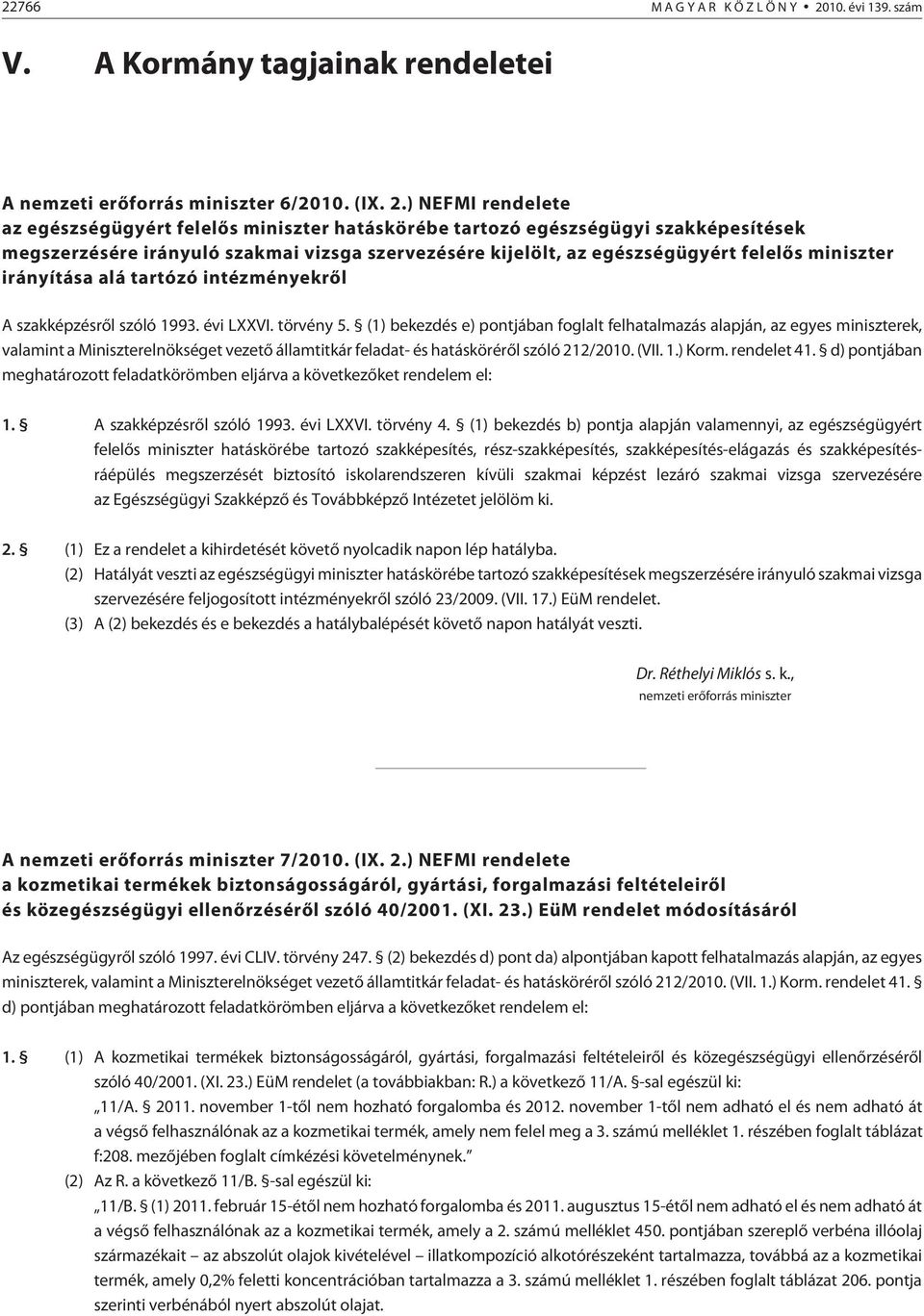 ) NEFMI rendelete az egészségügyért felelõs miniszter hatáskörébe tartozó egészségügyi szakképesítések megszerzésére irányuló szakmai vizsga szervezésére kijelölt, az egészségügyért felelõs miniszter