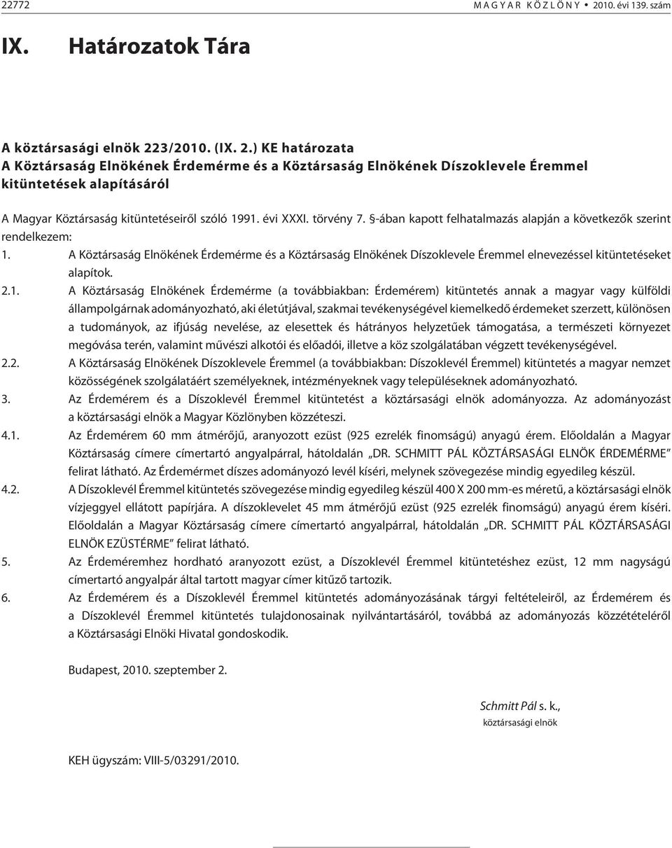 A Köztársaság Elnökének Érdemérme és a Köztársaság Elnökének Díszoklevele Éremmel elnevezéssel kitüntetéseket alapítok. 2.1.