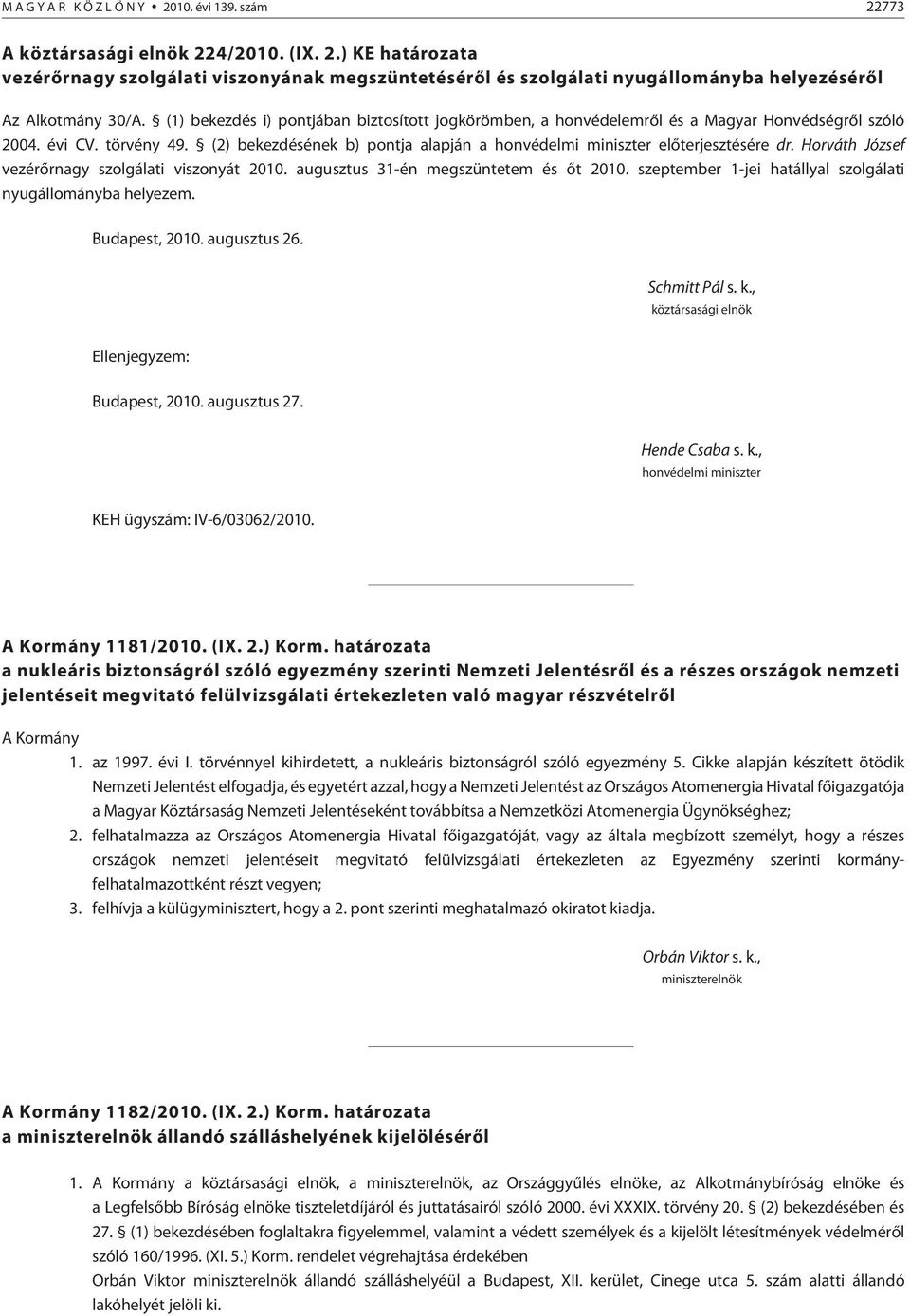 (2) bekezdésének b) pontja alapján a honvédelmi miniszter elõterjesztésére dr. Horváth József vezérõrnagy szolgálati viszonyát 2010. augusztus 31-én megszüntetem és õt 2010.