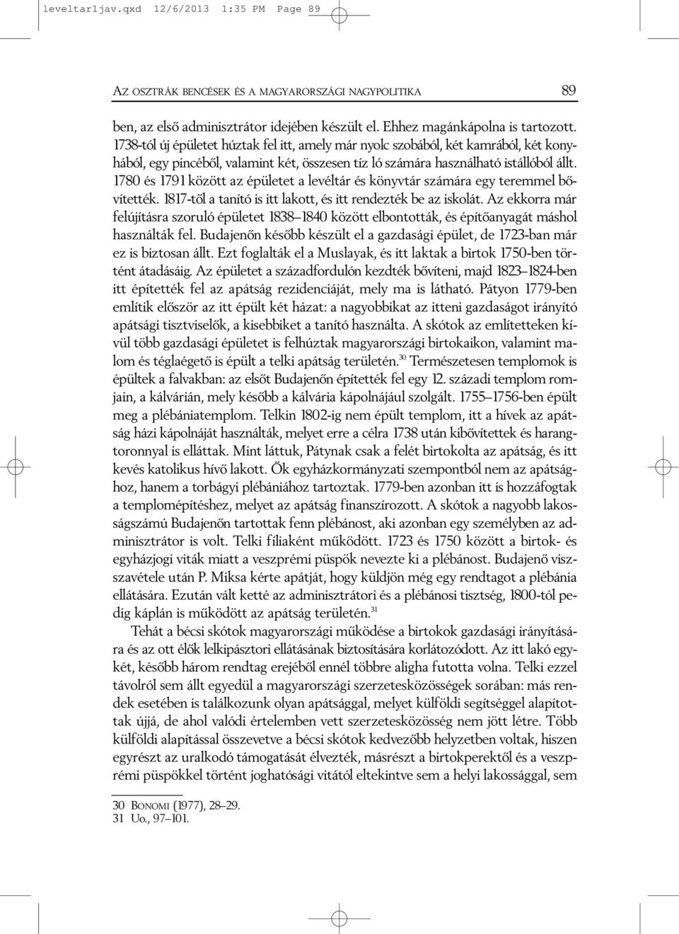 1780 és 1791 között az épületet a levéltár és könyvtár számára egy teremmel bõvítették. 1817-tõl a tanító is itt lakott, és itt rendezték be az iskolát.