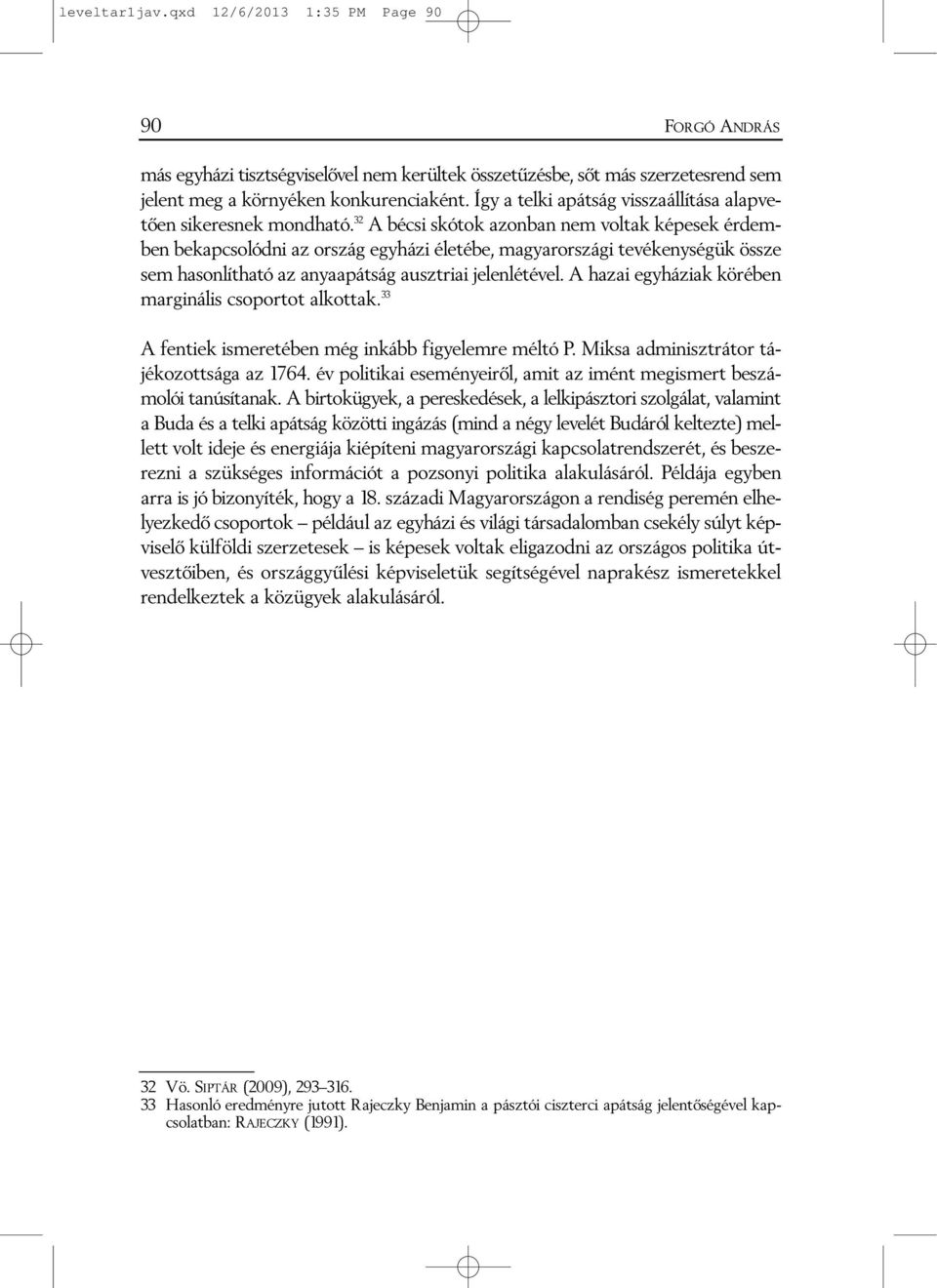 32 A bécsi skótok azonban nem voltak képesek érdemben bekapcsolódni az ország egyházi életébe, magyarországi tevékenységük össze sem hasonlítható az anyaapátság ausztriai jelenlétével.