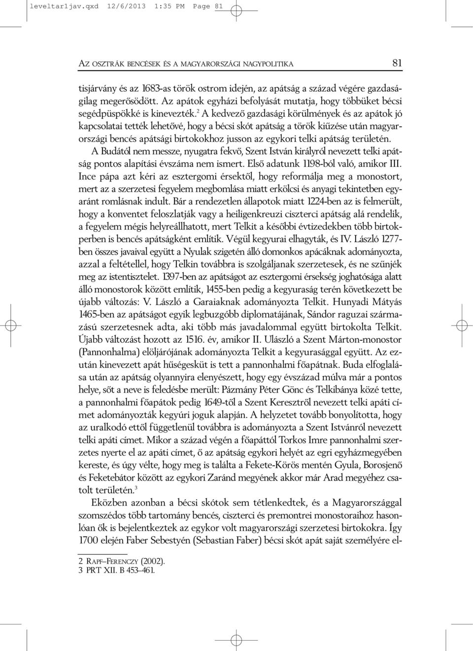 2 A kedvezõ gazdasági körülmények és az apátok jó kapcsolatai tették lehetõvé, hogy a bécsi skót apátság a török kiûzése után magyarországi bencés apátsági birtokokhoz jusson az egykori telki apátság