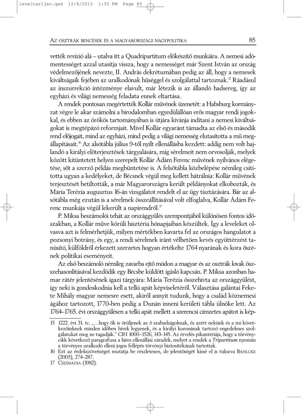 András dekrétumában pedig az áll, hogy a nemesek kiváltságaik fejében az uralkodónak hûséggel és szolgálattal tartoznak.