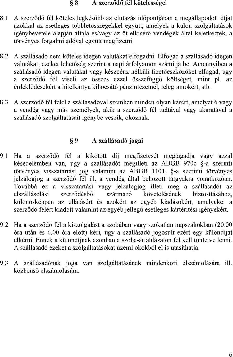 az őt elkísérő vendégek által keletkeztek, a törvényes forgalmi adóval együtt megfizetni. 8.2 A szállásadó nem köteles idegen valutákat elfogadni.