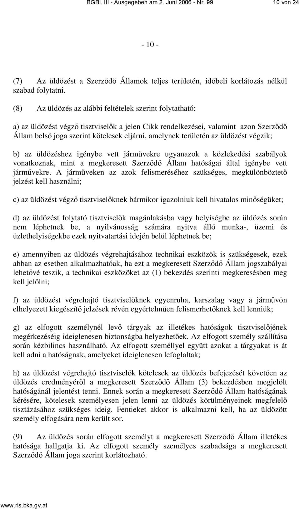 területén az üldözést végzik; b) az üldözéshez igénybe vett járművekre ugyanazok a közlekedési szabályok vonatkoznak, mint a megkeresett Szerződő Állam hatóságai által igénybe vett járművekre.