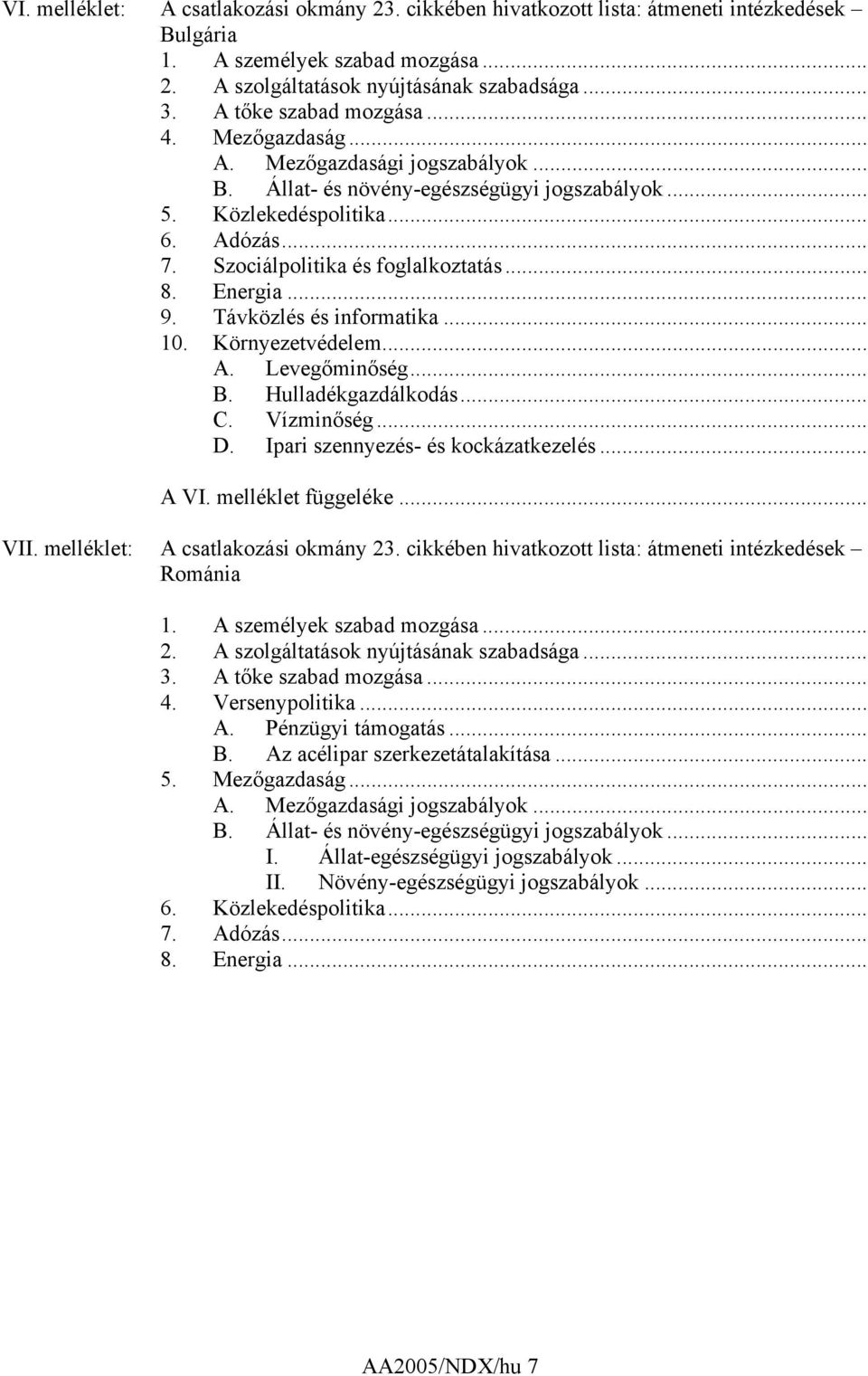 Szociálpolitika és foglalkoztatás... 8. Energia... 9. Távközlés és informatika... 10. Környezetvédelem... A. Levegőminőség... B. Hulladékgazdálkodás... C. Vízminőség... D.