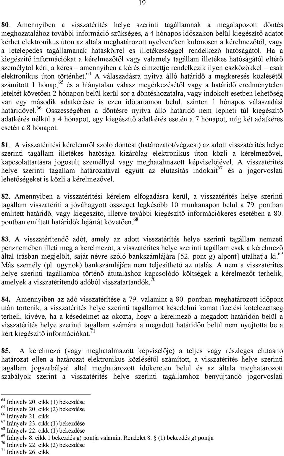 általa meghatározott nyelven/ken különösen a kérelmezőtől, vagy a letelepedés tagállamának hatáskörrel és illetékességgel rendelkező hatóságától.