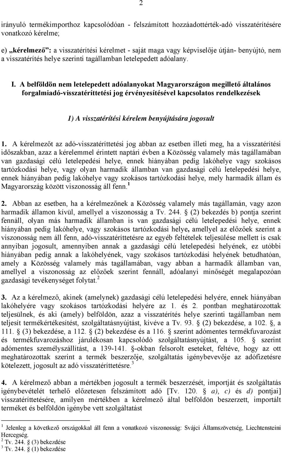 A belföldön nem letelepedett adóalanyokat Magyarországon megillető általános forgalmiadó-visszatéríttetési jog érvényesítésével kapcsolatos rendelkezések 1) A visszatérítési kérelem benyújtására