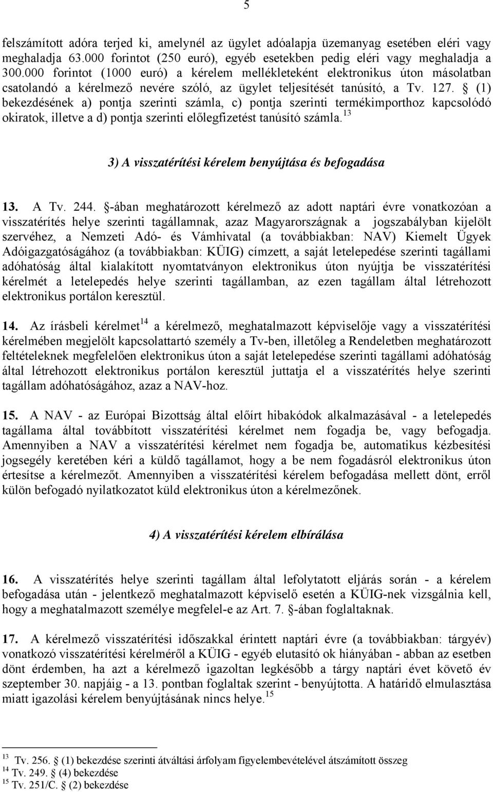 (1) bekezdésének a) pontja szerinti számla, c) pontja szerinti termékimporthoz kapcsolódó okiratok, illetve a d) pontja szerinti előlegfizetést tanúsító számla.