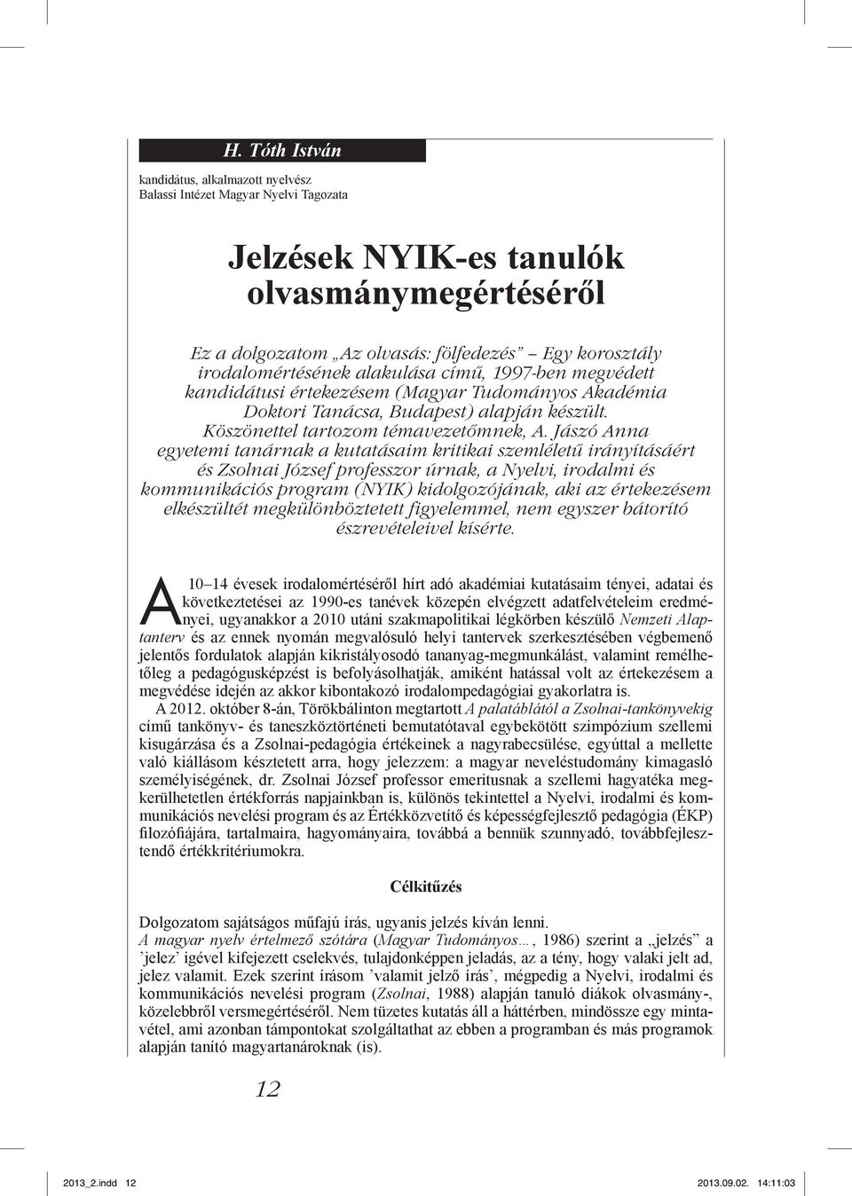 Jászó Anna egyetemi tanárnak a kutatásaim kritikai szemléletű irányításáért és Zsolnai József professzor úrnak, a Nyelvi, irodalmi és kommunikációs program (NYIK) kidolgozójának, aki az értekezésem