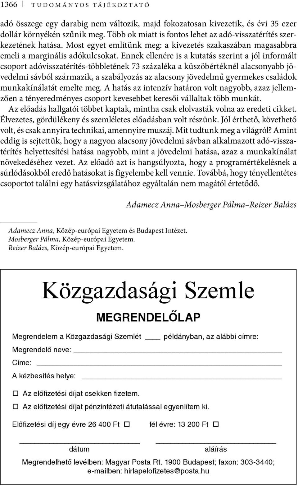 Ennek ellenére is a kutatás szerint a jól informált csoport adóvisszatérítés-többletének 73 százaléka a küszöbértéknél alacsonyabb jövedelmi sávból származik, a szabályozás az alacsony jövedelmű