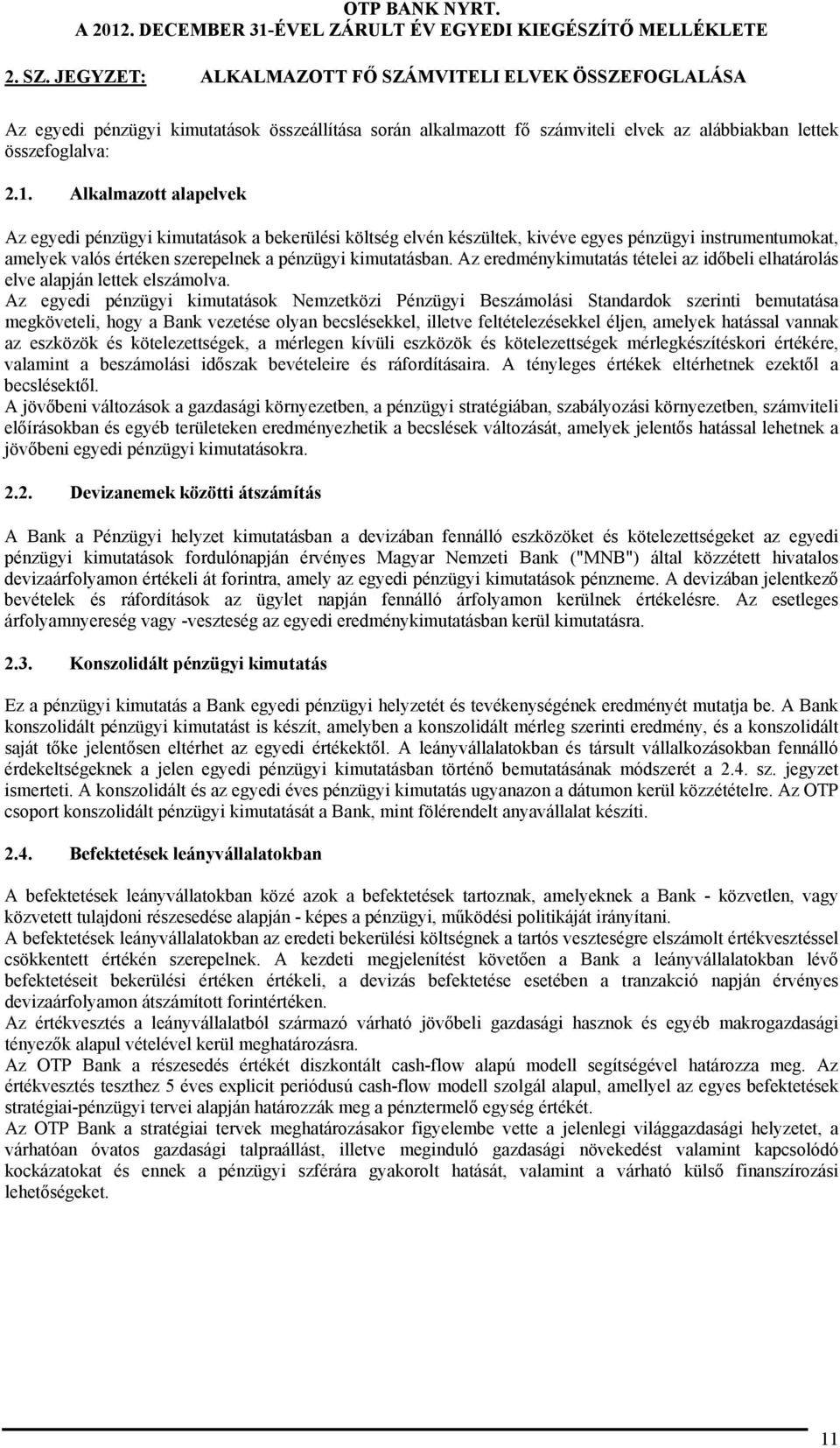 Az eredménykimutatás tételei az időbeli elhatárolás elve alapján lettek elszámolva.