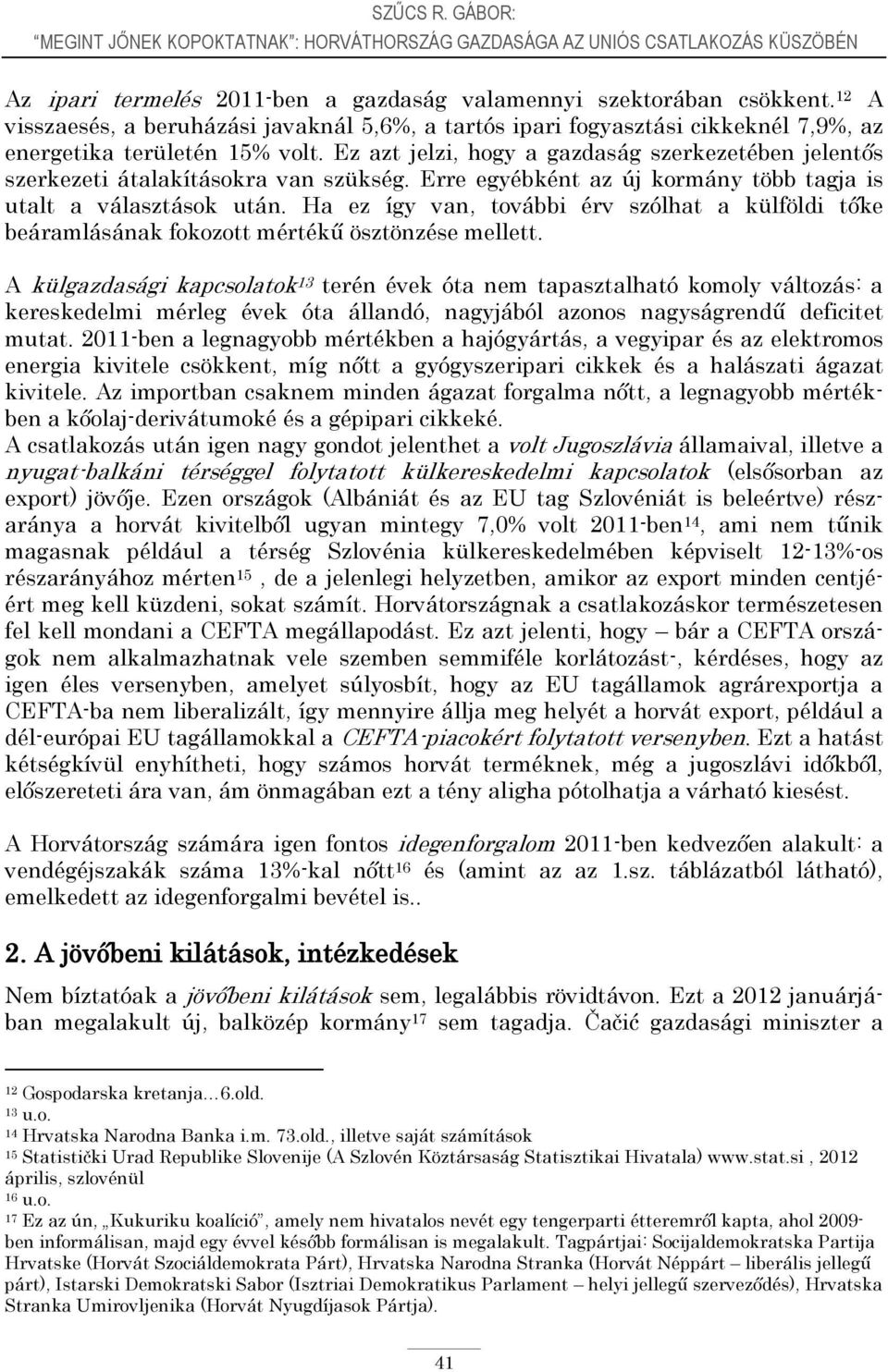 Ez azt jelzi, hogy a gazdaság szerkezetében jelentős szerkezeti átalakításokra van szükség. Erre egyébként az új kormány több tagja is utalt a választások után.