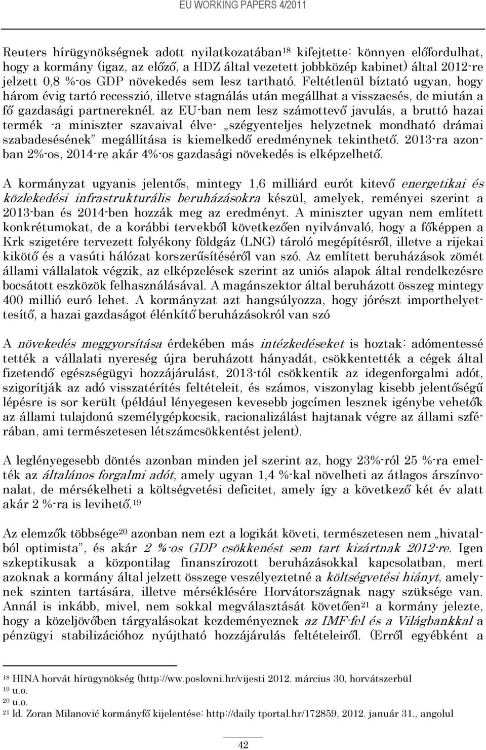 az EU-ban nem lesz számottevő javulás, a bruttó hazai termék -a miniszter szavaival élve- szégyenteljes helyzetnek mondható drámai szabadesésének megállítása is kiemelkedő eredménynek tekinthető.