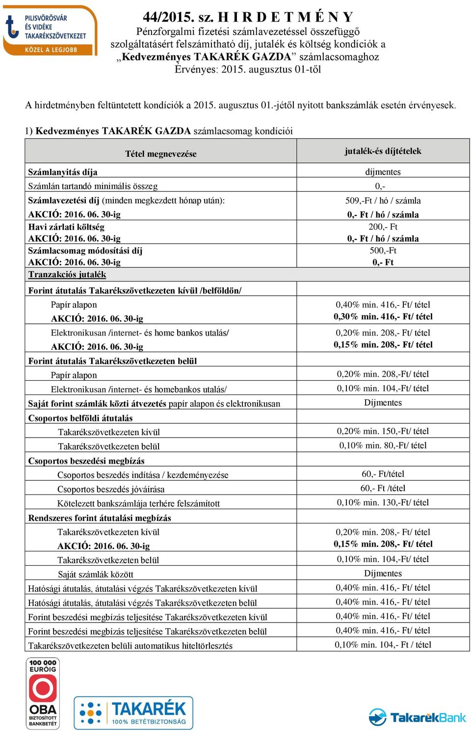 zárlati költség Számlacsomag módosítási díj Tranzakciós jutalék Tranzakciós jutalék Forint átutalás Takarékszövetkezeten kívül /belföldön/ Papír alapon Elektronikusan /internet- és home bankos