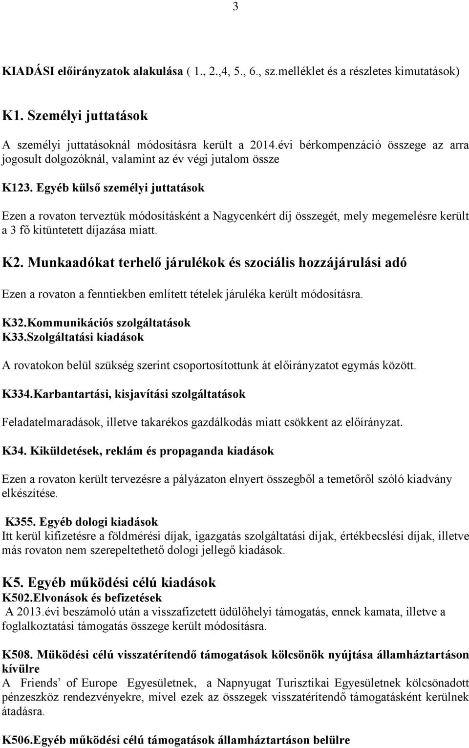 Egyéb külső személyi juttatások Ezen a rovaton terveztük módosításként a Nagycenkért díj összegét, mely megemelésre került a 3 fő kitüntetett díjazása miatt. K2.