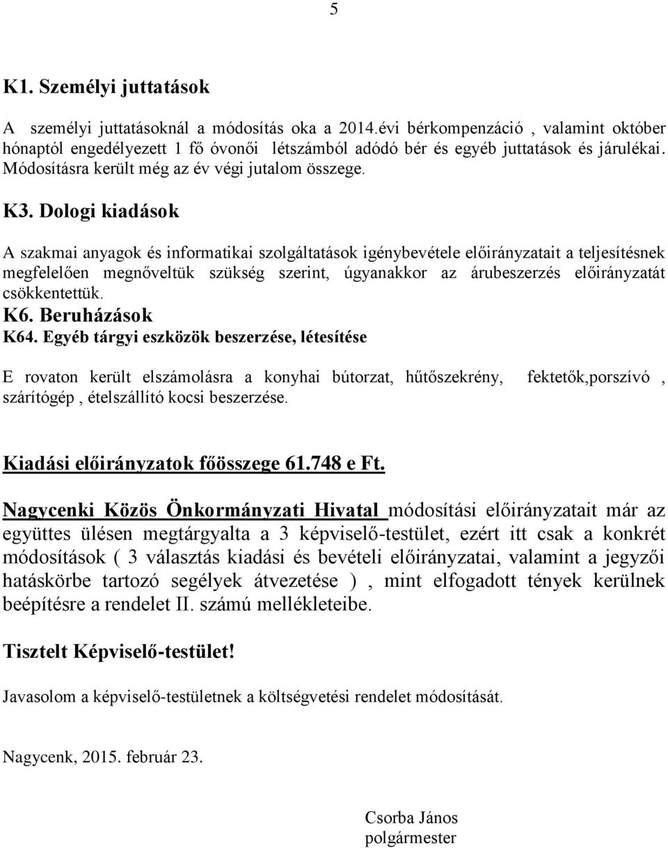 Dologi kiadások A szakmai anyagok és informatikai szolgáltatások igénybevétele előirányzatait a teljesítésnek megfelelően megnőveltük szükség szerint, úgyanakkor az árubeszerzés előirányzatát