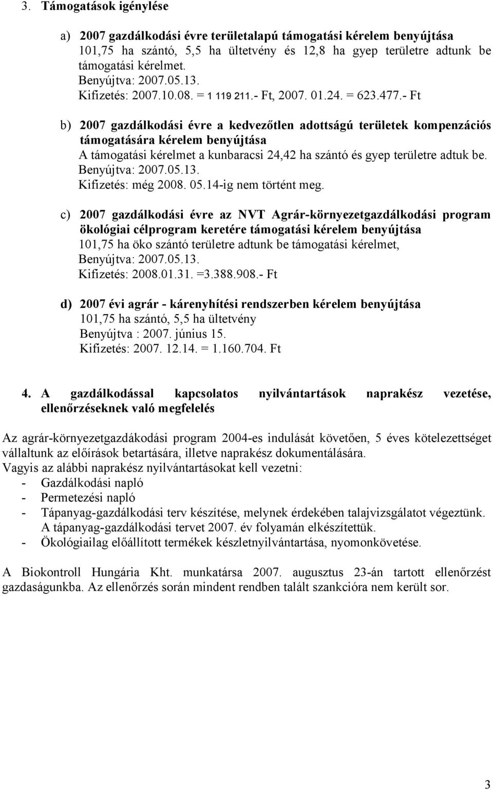 - Ft b) 2007 gazdálkodási évre a kedvezőtlen adottságú területek kompenzációs támogatására kérelem benyújtása A támogatási kérelmet a kunbaracsi 24,42 ha szántó és gyep területre adtuk be.