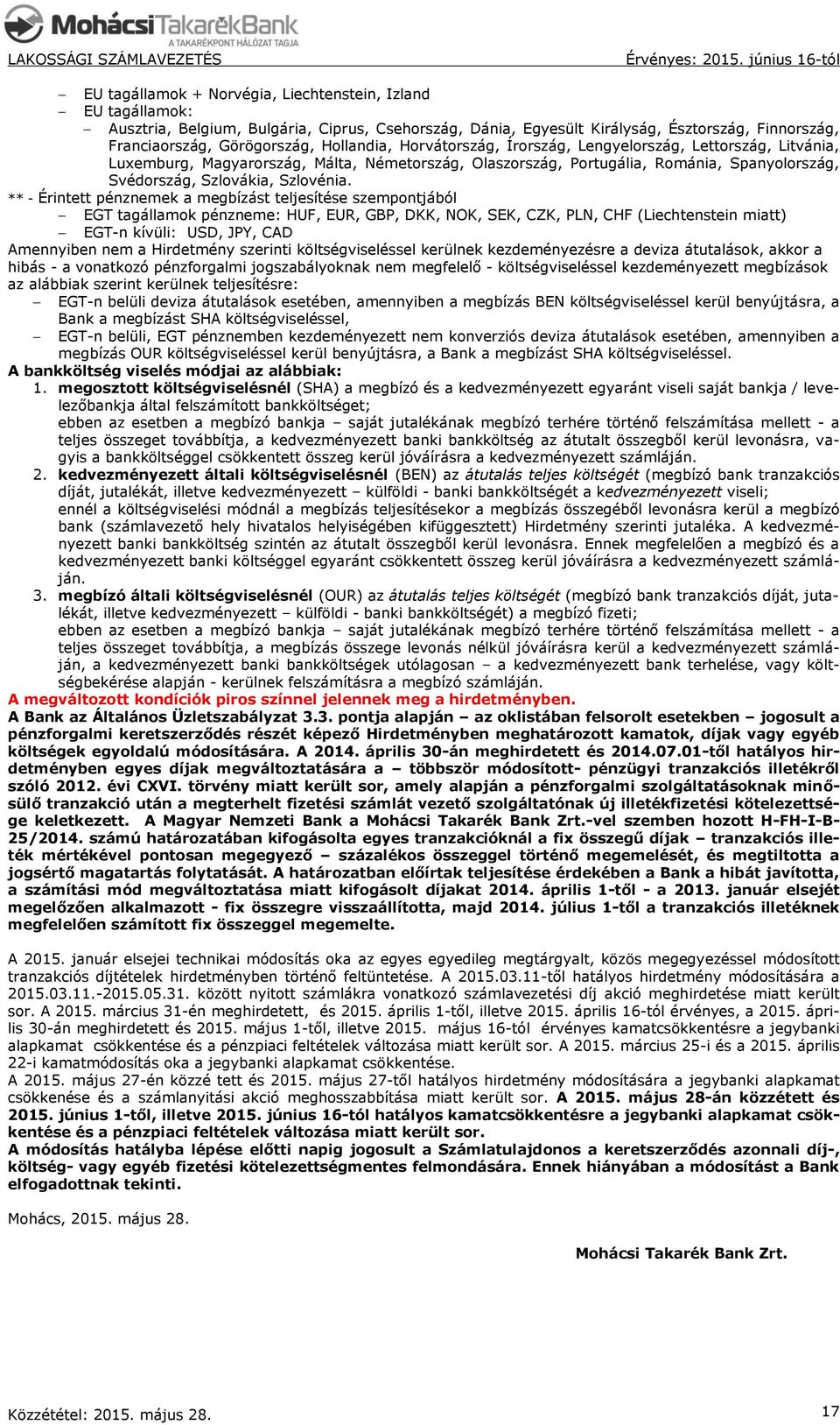 ** - Érintett pénznemek a megbízást teljesítése szempontjából EGT tagállamok pénzneme: HUF, EUR, GBP, DKK, NOK, SEK, CZK, PLN, CHF (Liechtenstein miatt) EGT-n kívüli: USD, JPY, CAD Amennyiben nem a