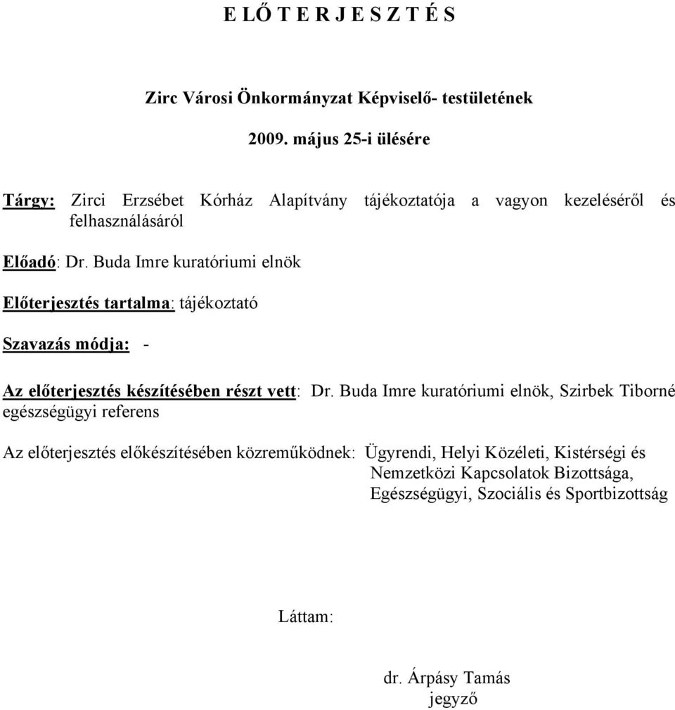 Buda Imre kuratóriumi elnök Előterjesztés tartalma: tájékoztató Szavazás módja: - Az előterjesztés készítésében részt vett: Dr.