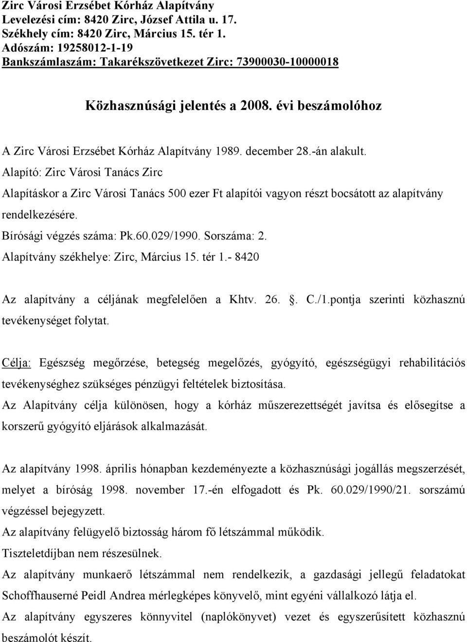 -án alakult. Alapító: Zirc Városi Tanács Zirc Alapításkor a Zirc Városi Tanács 500 ezer Ft alapítói vagyon részt bocsátott az alapítvány rendelkezésére. Bírósági végzés száma: Pk.60.029/1990.