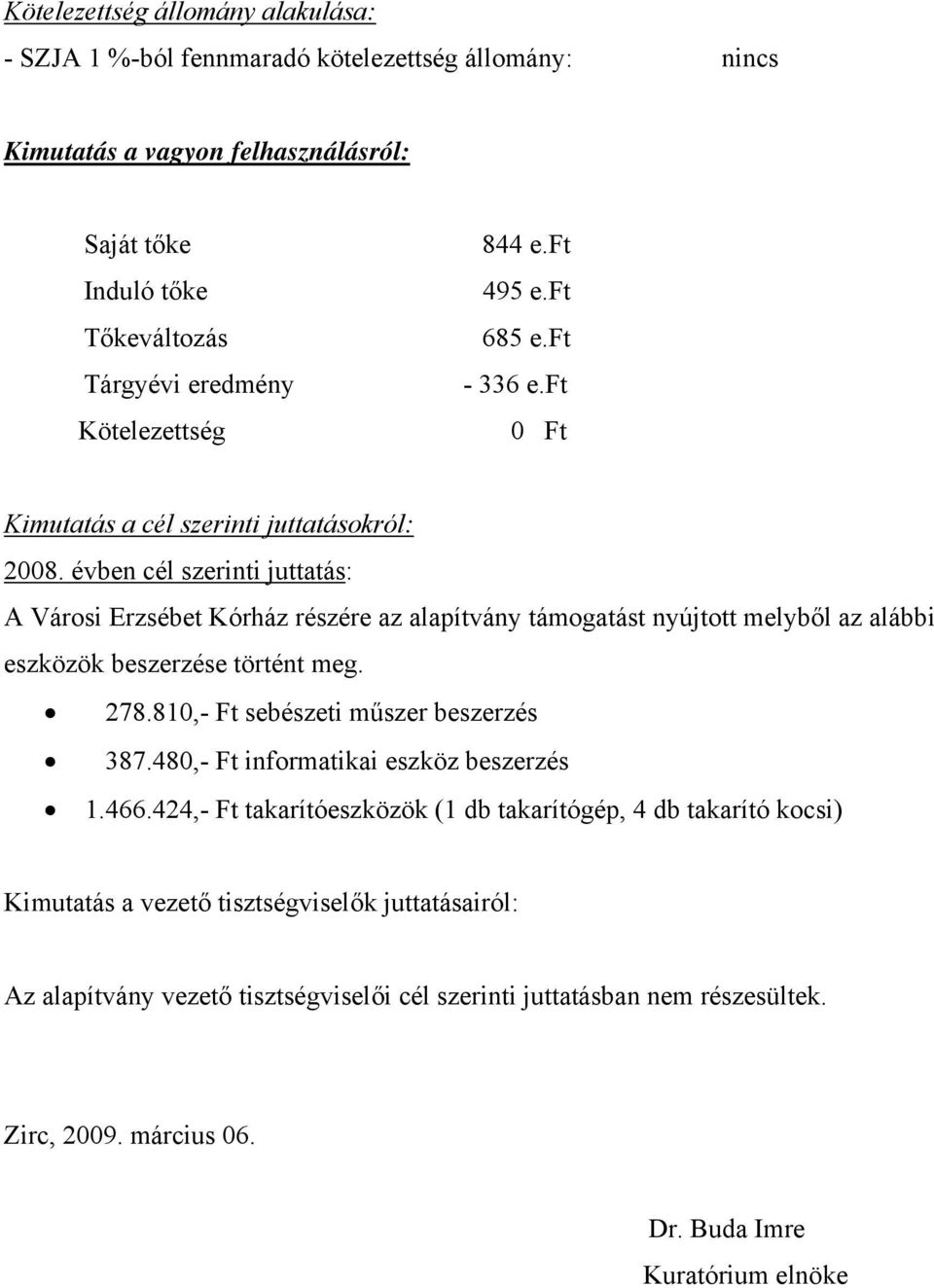 évben cél szerinti juttatás: A Városi Erzsébet Kórház részére az alapítvány támogatást nyújtott melyből az alábbi eszközök beszerzése történt meg. 278.810,- Ft sebészeti műszer beszerzés 387.