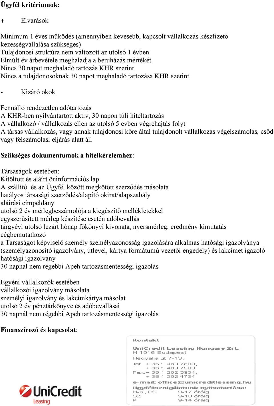 adótartozás A KHR-ben nyilvántartott aktív, 30 napon túli hiteltartozás A vállalkozó / vállalkozás ellen az utolsó 5 évben végrehajtás folyt A társas vállalkozás, vagy annak tulajdonosi köre által