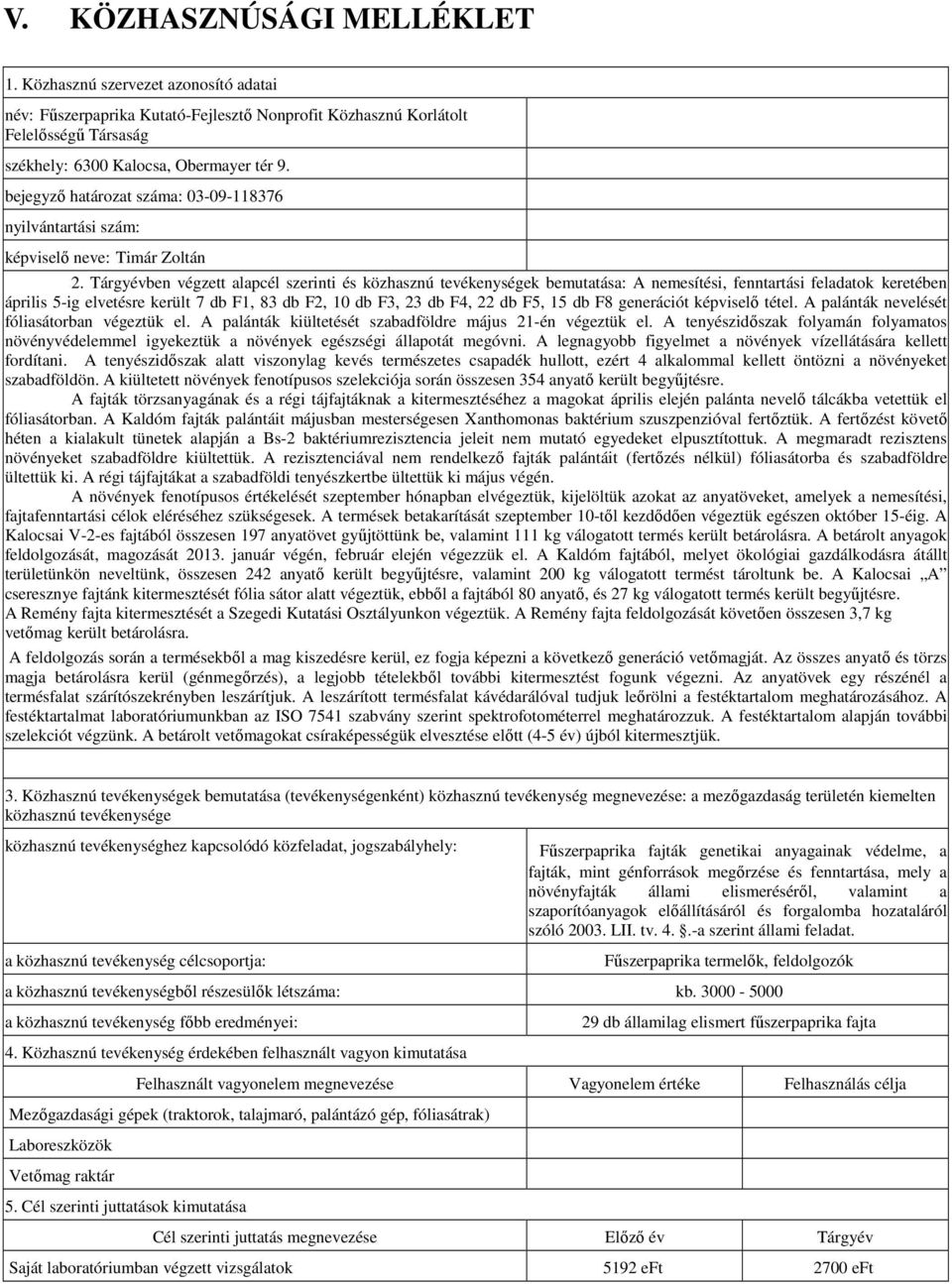 Tárgyévben végzett alapcél szerinti és közhasznú ek bemutatása: A nemesítési, fenntartási feladatok keretében április 5-ig elvetésre került 7 db F1, 83 db F2, 10 db F3, 23 db F4, 22 db F5, 15 db F8