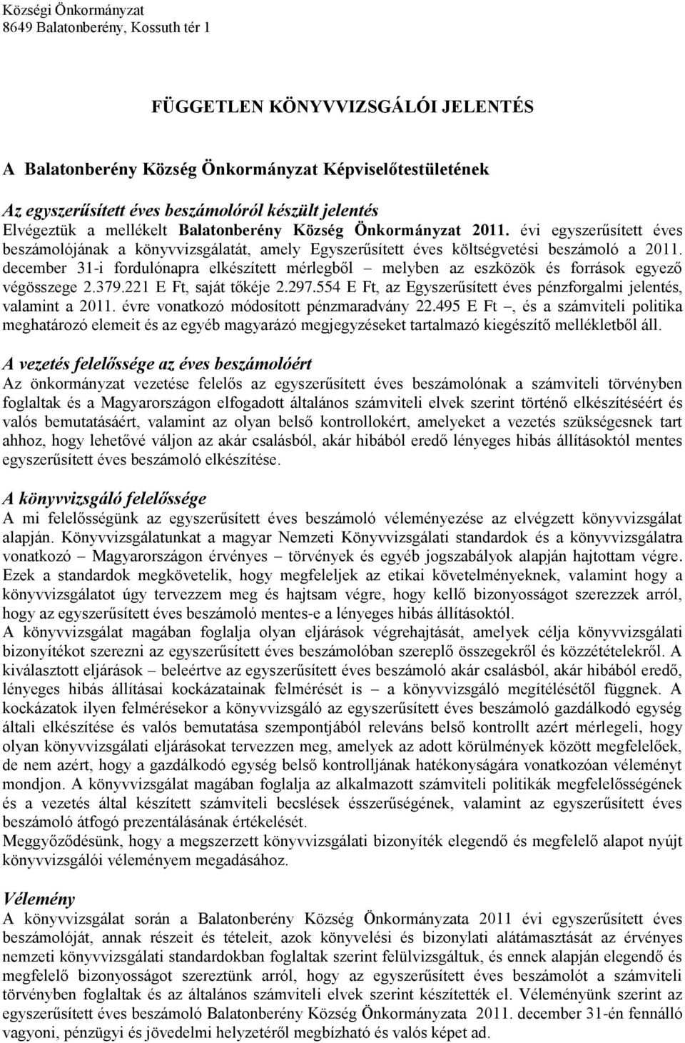 379.221 E Ft, saját tőkéje 2.297.554 E Ft, az Egyszerűsített éves pénzforgalmi jelentés, valamint a 2011. évre vonatkozó módosított pénzmaradvány 22.