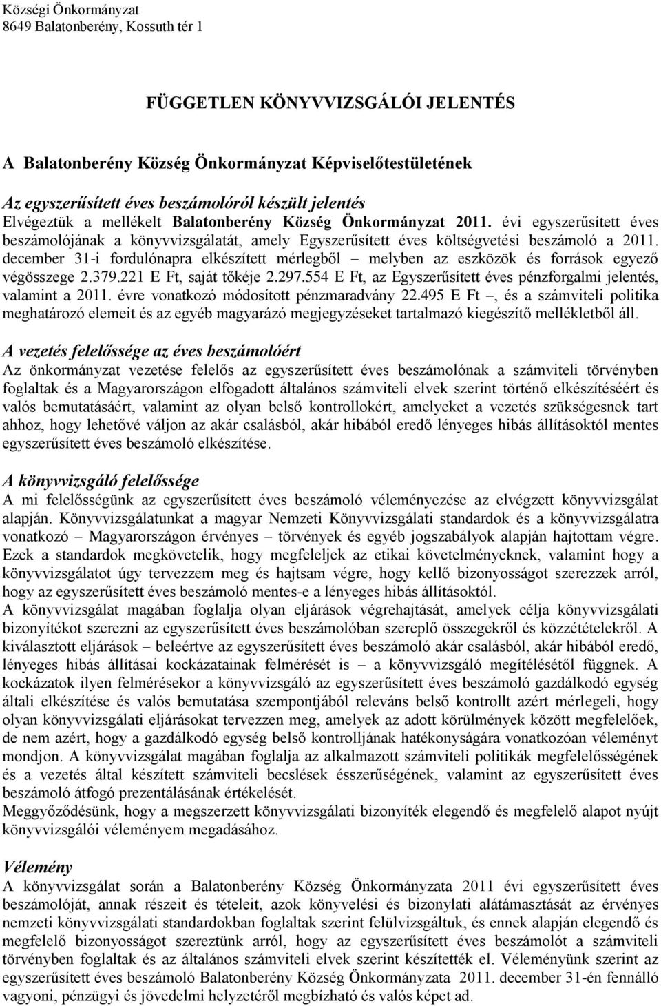 379.221 E Ft, saját tőkéje 2.297.554 E Ft, az Egyszerűsített éves pénzforgalmi jelentés, valamint a 2011. évre vonatkozó módosított pénzmaradvány 22.