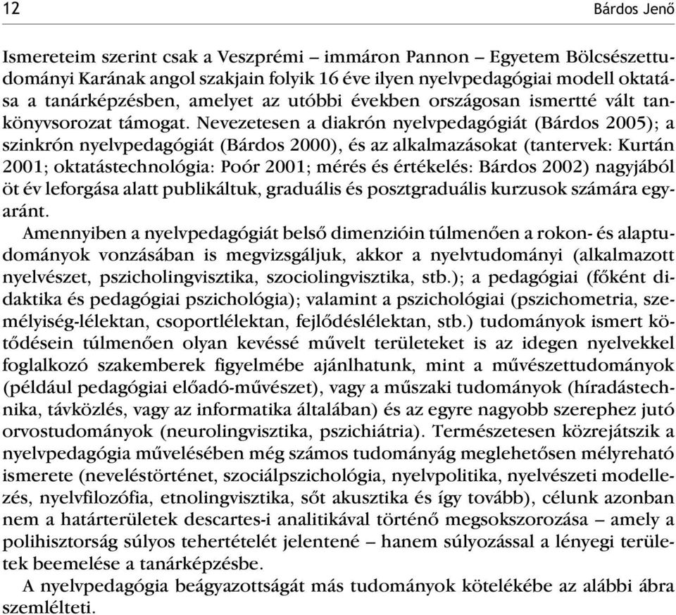 Nevezetesen a diakrón nyelvpedagógiát (Bárdos 2005); a szinkrón nyelvpedagógiát (Bárdos 2000), és az alkalmazásokat (tantervek: Kurtán 2001; oktatástechnológia: Poór 2001; mérés és értékelés: Bárdos