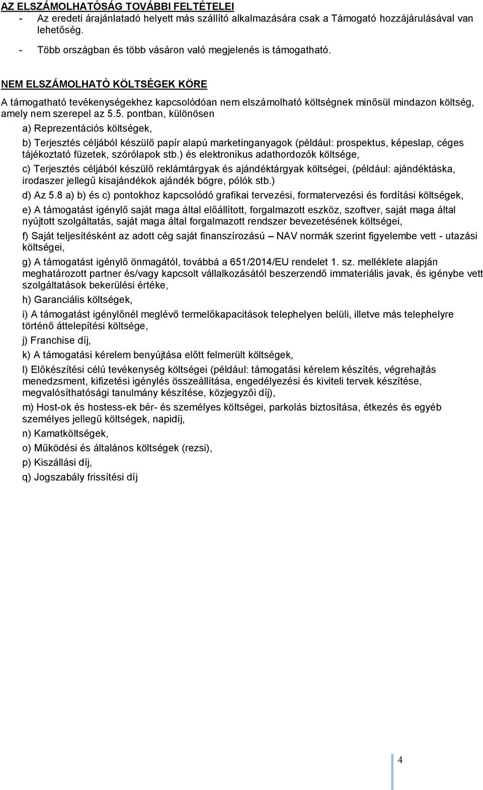 NEM ELSZÁMOLHATÓ KÖLTSÉGEK KÖRE A támogatható tevékenységekhez kapcsolódóan nem elszámolható költségnek minősül mindazon költség, amely nem szerepel az 5.