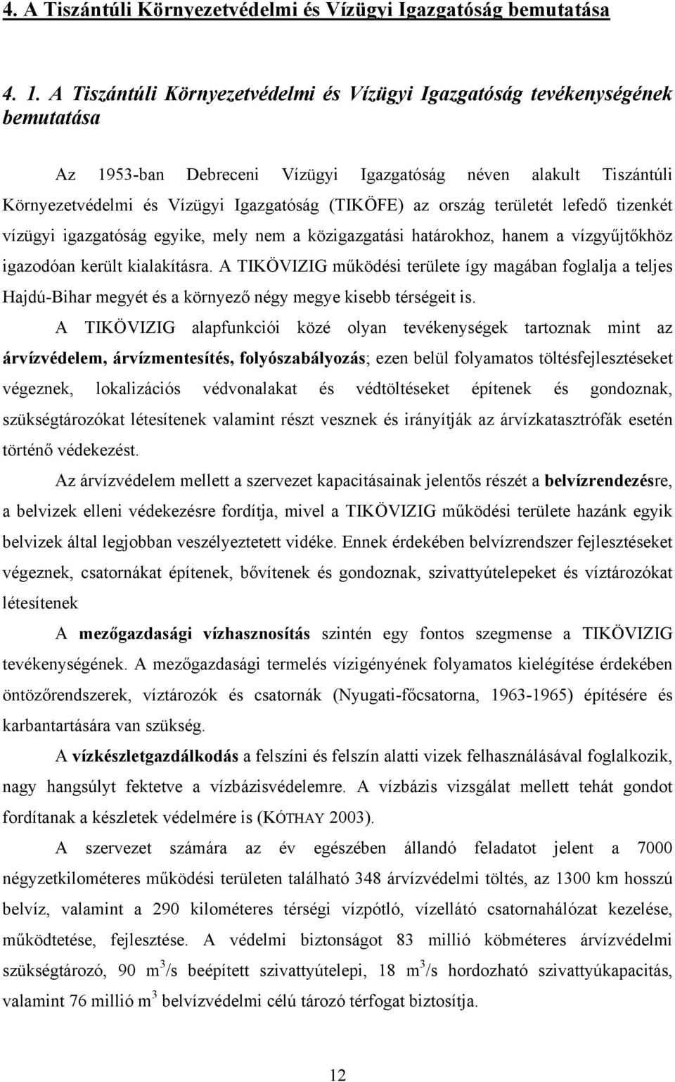 ország területét lefedő tizenkét vízügyi igazgatóság egyike, mely nem a közigazgatási határokhoz, hanem a vízgyűjtőkhöz igazodóan került kialakításra.