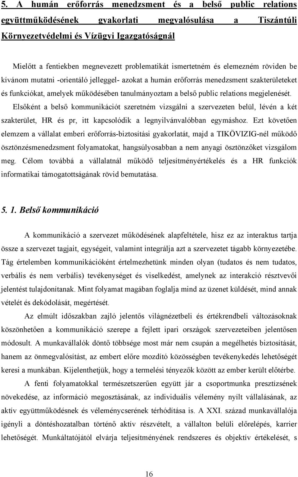 public relations megjelenését. Elsőként a belső kommunikációt szeretném vizsgálni a szervezeten belül, lévén a két szakterület, HR és pr, itt kapcsolódik a legnyilvánvalóbban egymáshoz.