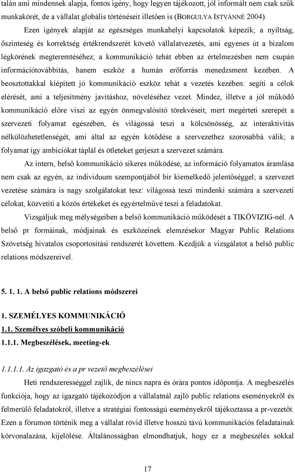kommunikáció tehát ebben az értelmezésben nem csupán információtovábbítás, hanem eszköz a humán erőforrás menedzsment kezében.