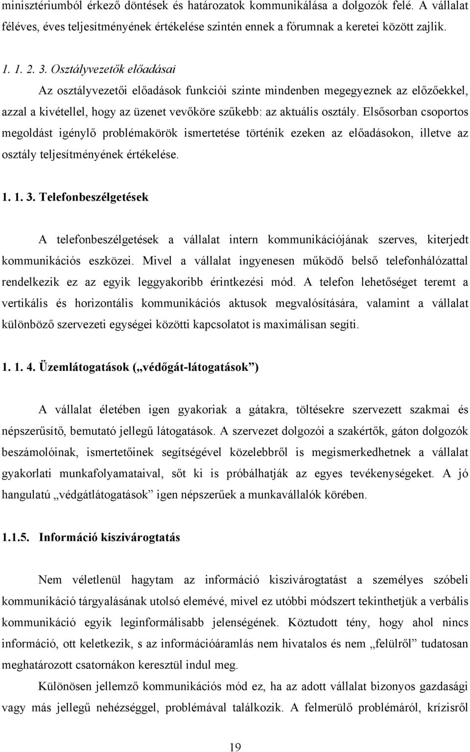 Elsősorban csoportos megoldást igénylő problémakörök ismertetése történik ezeken az előadásokon, illetve az osztály teljesítményének értékelése. 1. 1. 3.