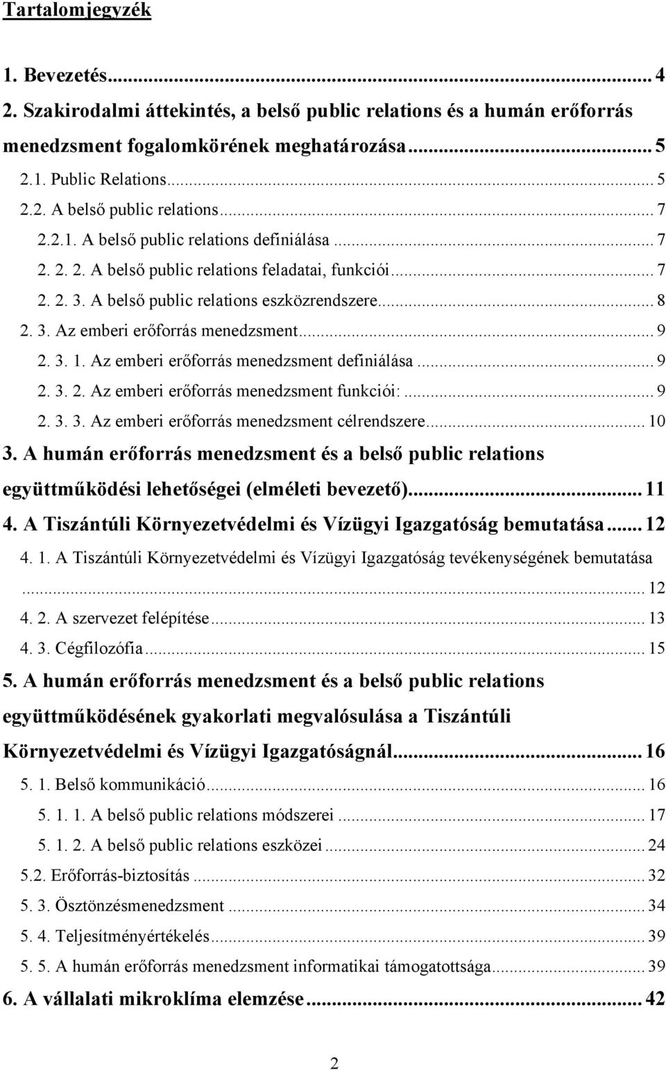 .. 9 2. 3. 1. Az emberi erőforrás menedzsment definiálása... 9 2. 3. 2. Az emberi erőforrás menedzsment funkciói:... 9 2. 3. 3. Az emberi erőforrás menedzsment célrendszere... 10 3.