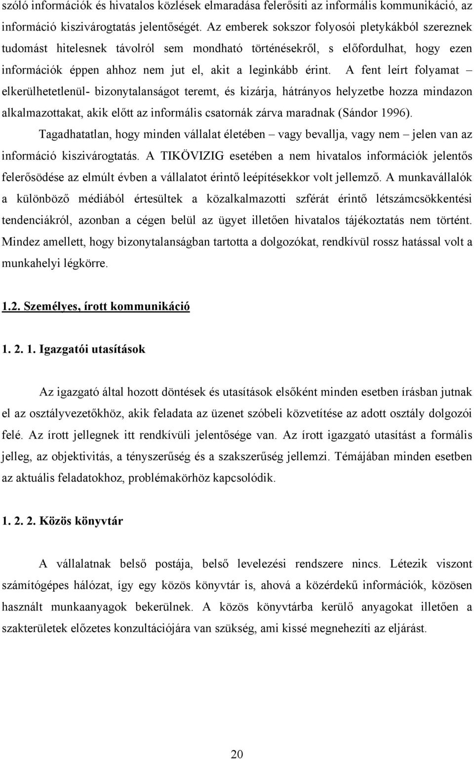 A fent leírt folyamat elkerülhetetlenül- bizonytalanságot teremt, és kizárja, hátrányos helyzetbe hozza mindazon alkalmazottakat, akik előtt az informális csatornák zárva maradnak (Sándor 1996).