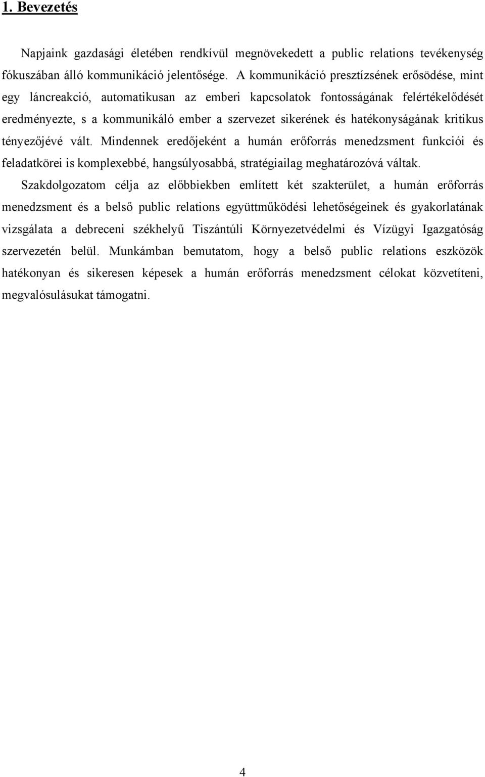 hatékonyságának kritikus tényezőjévé vált. Mindennek eredőjeként a humán erőforrás menedzsment funkciói és feladatkörei is komplexebbé, hangsúlyosabbá, stratégiailag meghatározóvá váltak.