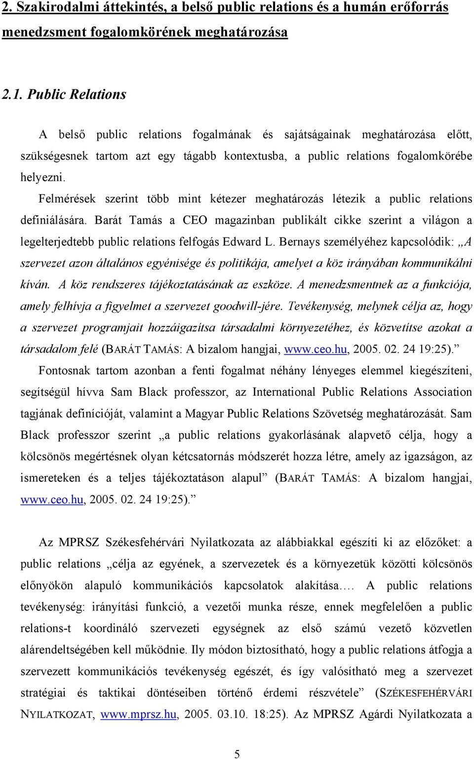 Felmérések szerint több mint kétezer meghatározás létezik a public relations definiálására.