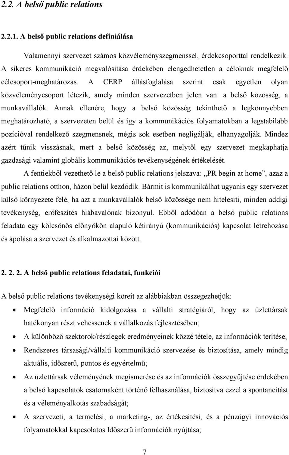 A CERP állásfoglalása szerint csak egyetlen olyan közvéleménycsoport létezik, amely minden szervezetben jelen van: a belső közösség, a munkavállalók.