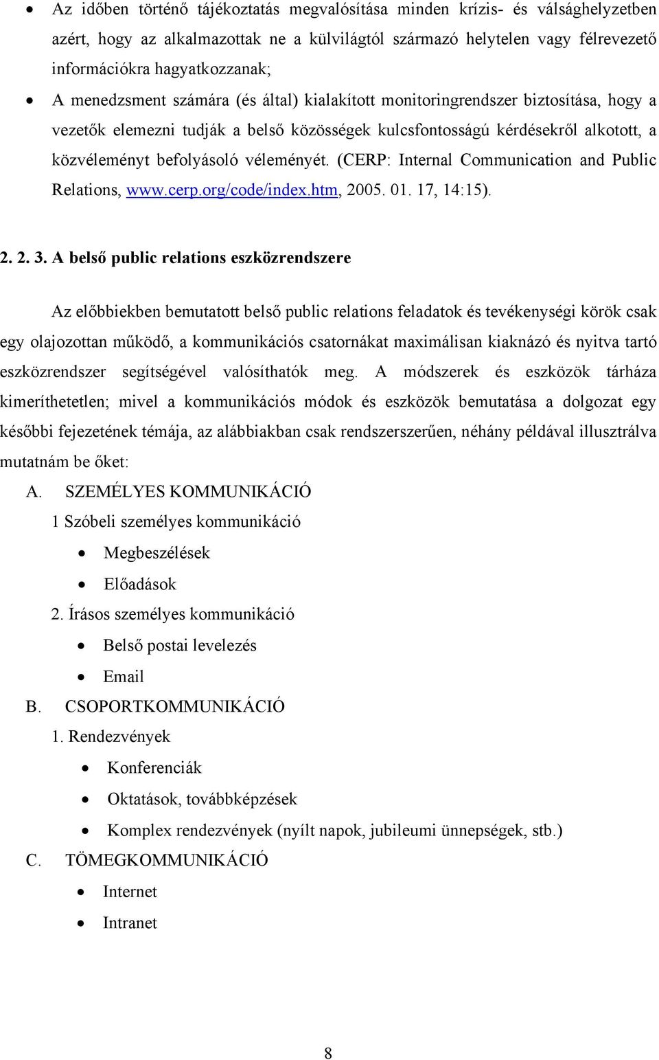 véleményét. (CERP: Internal Communication and Public Relations, www.cerp.org/code/index.htm, 2005. 01. 17, 14:15). 2. 2. 3.