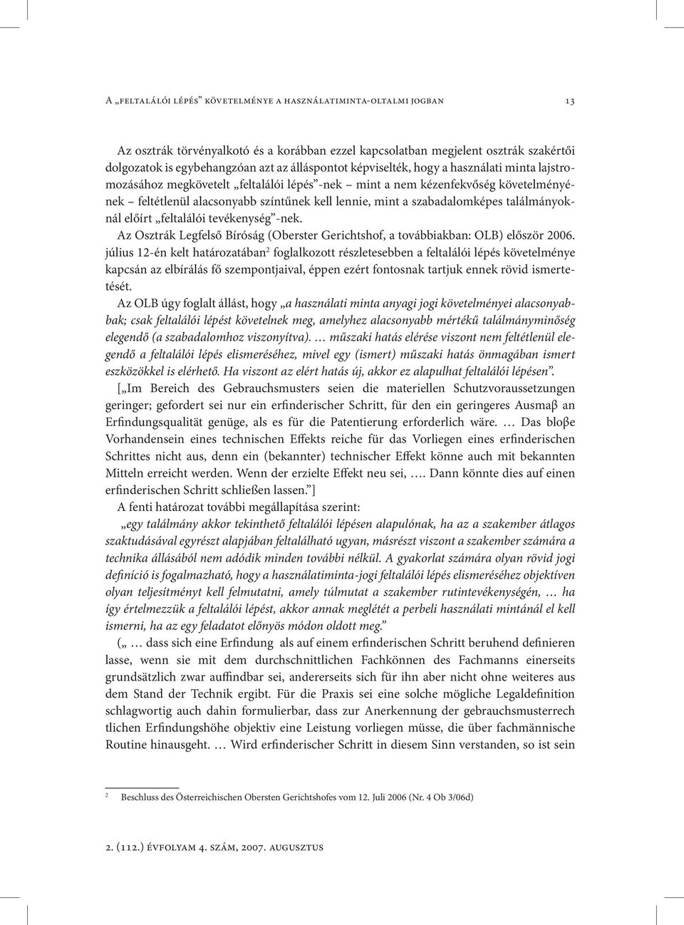 szabadalomképes találmányoknál előírt feltalálói tevékenység -nek. Az Osztrák Legfelső Bíróság (Oberster Gerichtshof, a továbbiakban: OLB) először 2006.